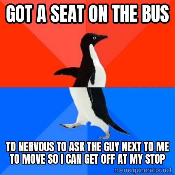 Socially Awesome Awkward Penguin meme: got a seat on the bus / to nervous to ask the guy next to me to move so I can get off at my stop