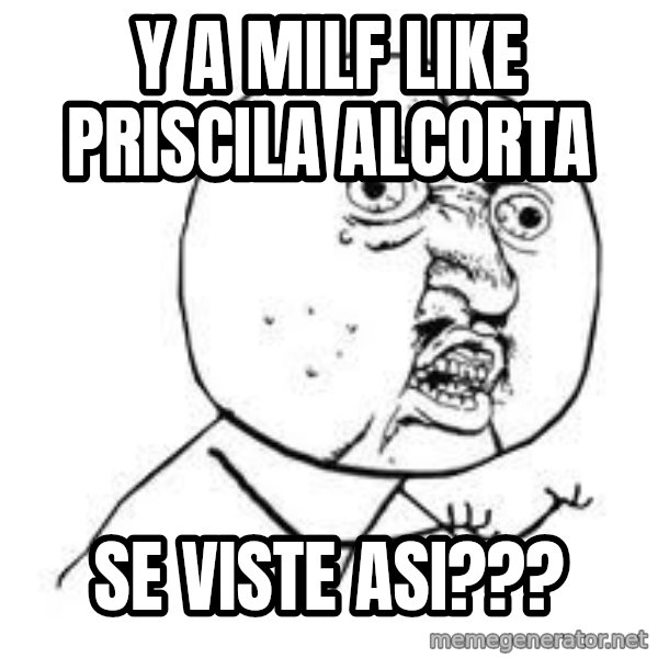 Y U SO meme: Y A MILF LIKE PRISCILA ALCORTA / SE VISTE ASI???