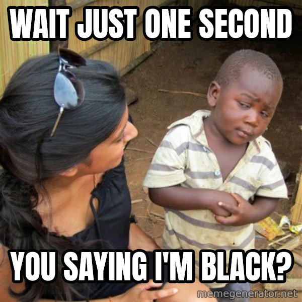 skeptical black kid meme: Wait just one second / You saying I'm black?