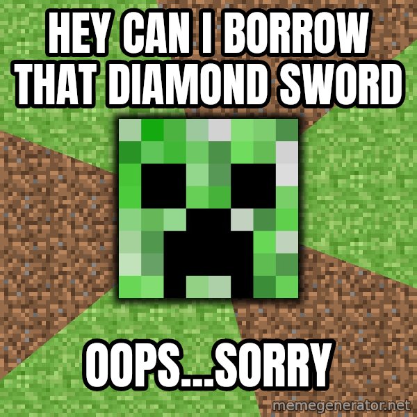 Minecraft Creeper meme: Hey can i borrow that diamond sword / oops...sorry