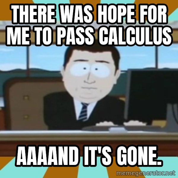 south park aand it's gone meme: there was hope for me to pass calculus / aaaand it's gone.
