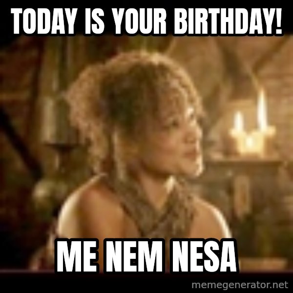 It Is Known Lady meme: Today is your Birthday! / Me nem nesa