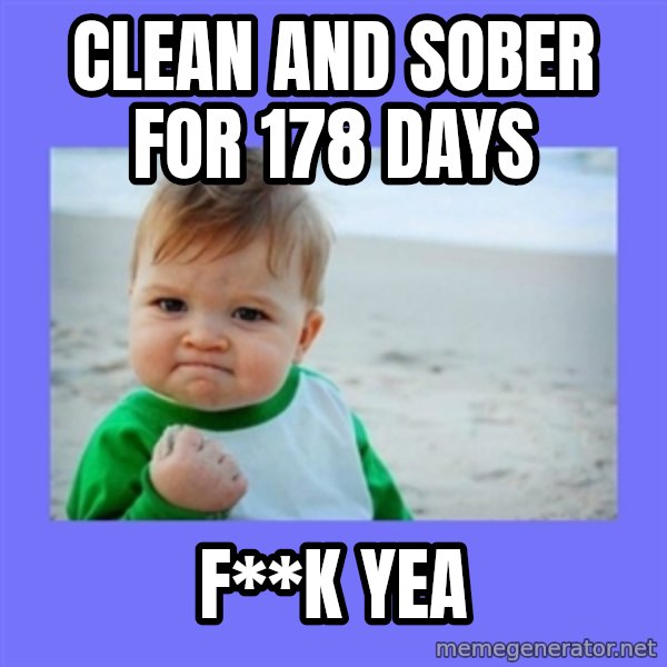 Baby fist meme: clean and sober for 178 days / f**k yea
