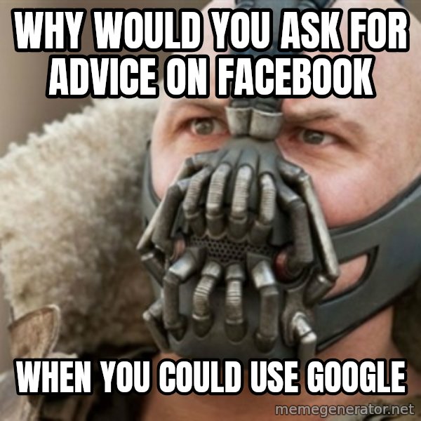Bane meme: why would you ask for advice on facebook / when you could use google