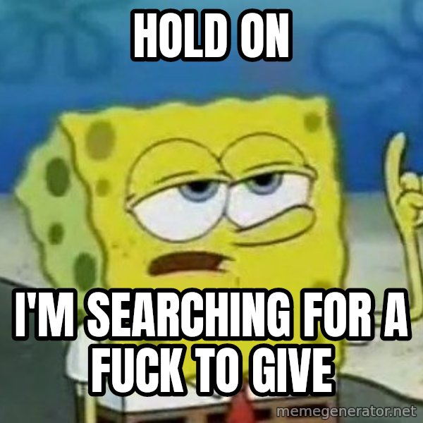 Tough Spongebob meme: HOLD ON / I'M SEARCHING FOR A FUCK TO GIVE