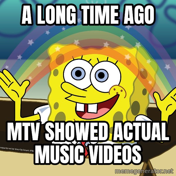 spongebob rainbow meme: A LONG TIME AGO / MTV SHOWED ACTUAL MUSIC VIDEOS