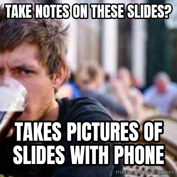 The Lazy College Senior meme: Take notes on these slides? / Takes pictures of slides with phone