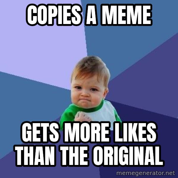 Success Kid meme: copies a meme / gets more likes than the original
