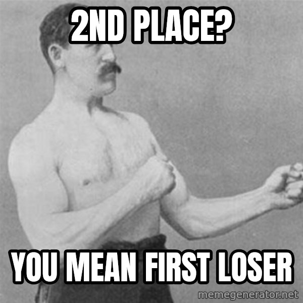 overly manlyman meme: 2nd place? / you mean first loser