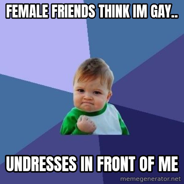 Success Kid meme: FEMALE FRIENDS THINK IM GAY.. / UNDRESSES IN FRONT OF ME