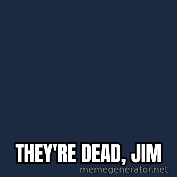 HeS Dead Jim meme: They're dead, jim