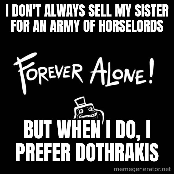 The Most Interesting Man In The World meme: I Don'T ALWAYS SELL MY SISTER FOR AN ARMY OF HORSELORDS / BUT WHEN I DO, I PREFER DOTHRAKIS