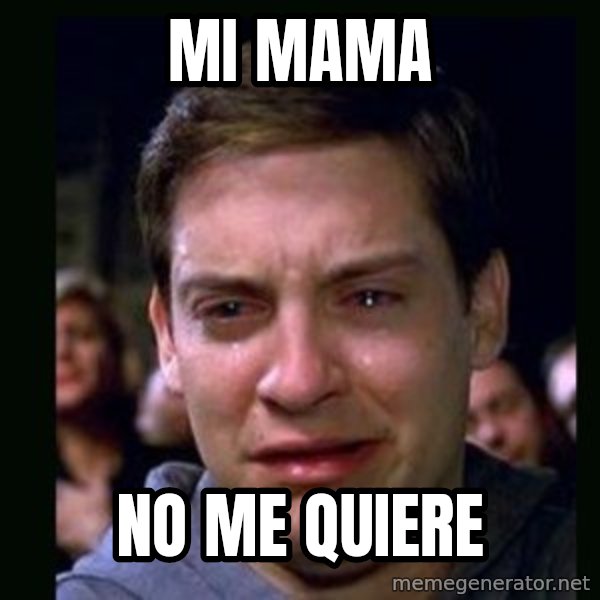crying peter parker meme: MI MAMA / NO ME QUIERE