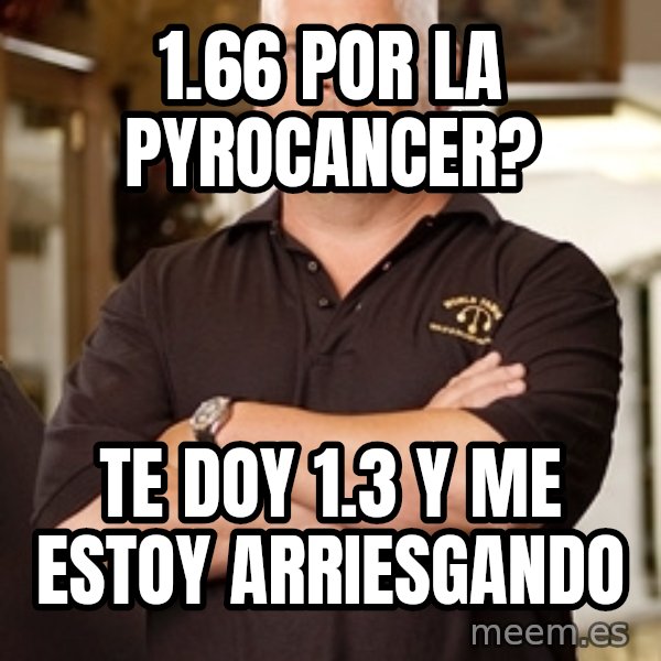 Pawn Stars Rick meme: 1.66 por la pyrocancer? / te doy 1.3 y me estoy arriesgando