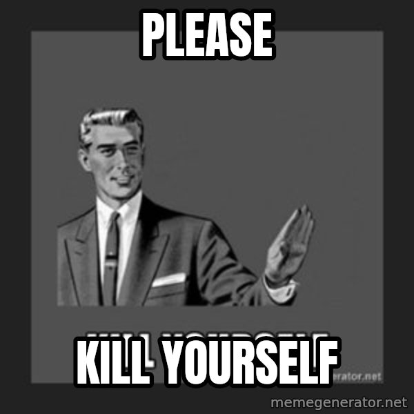 kill yourself guy meme: Please / Kill yourself