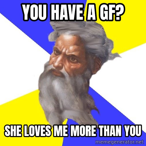 Advice God meme: you have a gf? / she loves me more than you