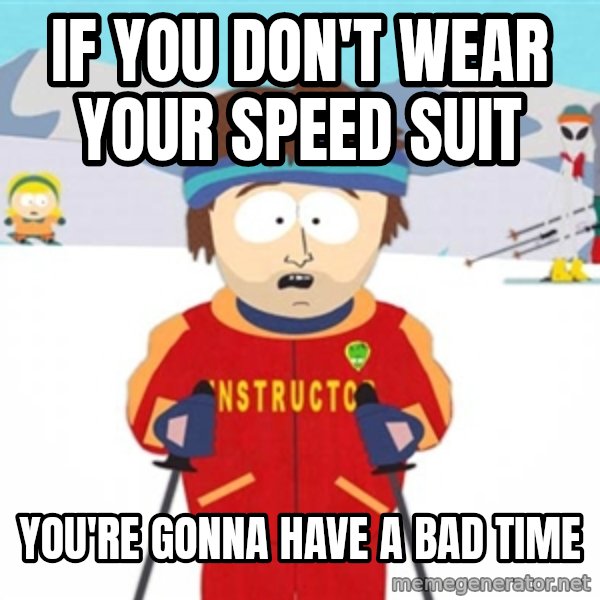 SouthPark Bad Time meme meme: If you don't wear your speed suit / you're gonna have a bad time