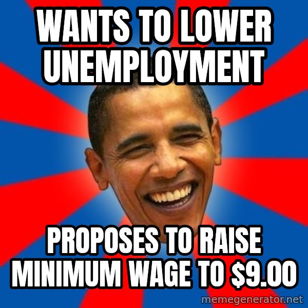 Obama meme: Wants to lower unemployment / proposes to raise minimum wage to $9.00