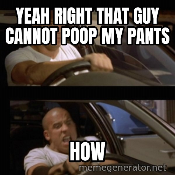 Vin Diesel Car meme: yeah right that guy cannot poop my pants / how