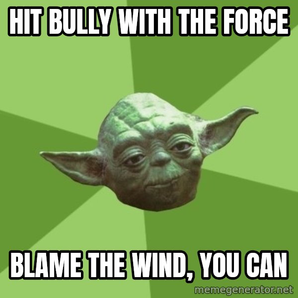 Advice Yoda Gives meme: hit Bully with the force / Blame the wind, you can