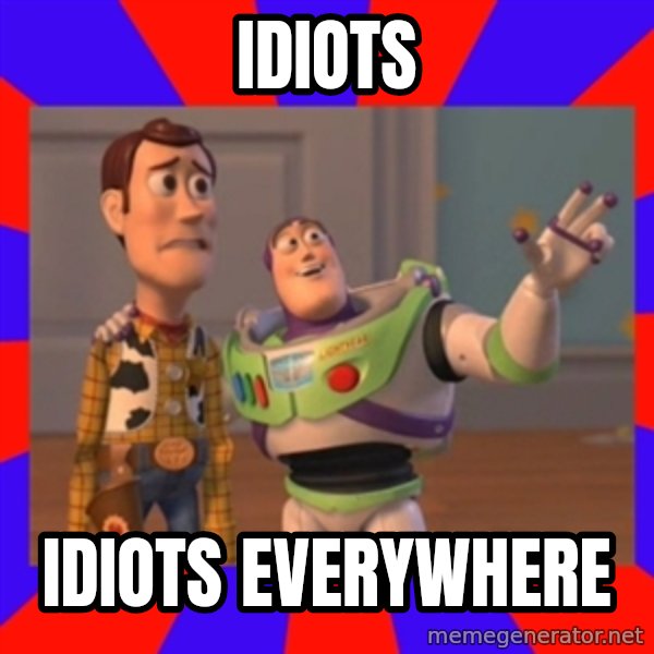 Everywhere meme: IDIOTS / IDIOTS EVERYWHERE