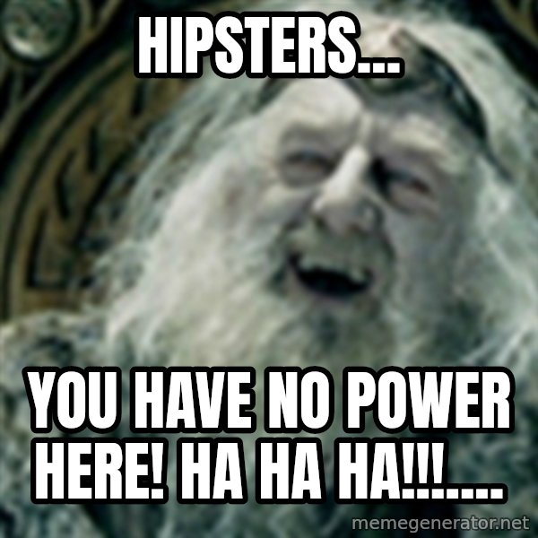 you have no power here meme: Hipsters... / You Have no power here! ha ha ha!!!....