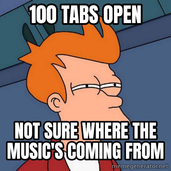 Futurama Fry meme: 100 tabs open / Not sure where the music's coming from