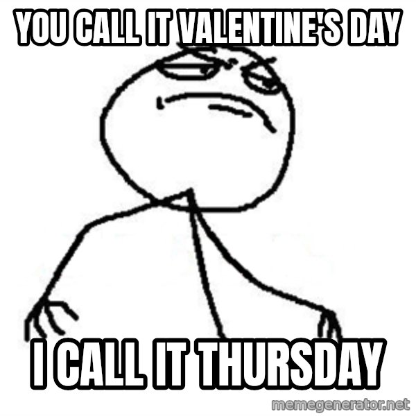Like A Boss meme: you call it valentine's day / i call it thursday