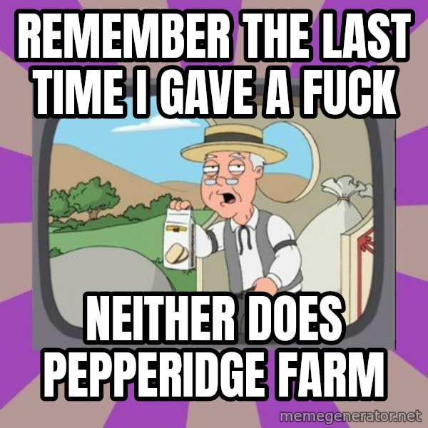 Pepperidge Farm Remembers FG meme: Remember the Last time I gave A fuck / Neither does pepperidge farm