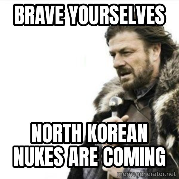 Prepare yourself meme: brave yourselves / north korean nukes are coming