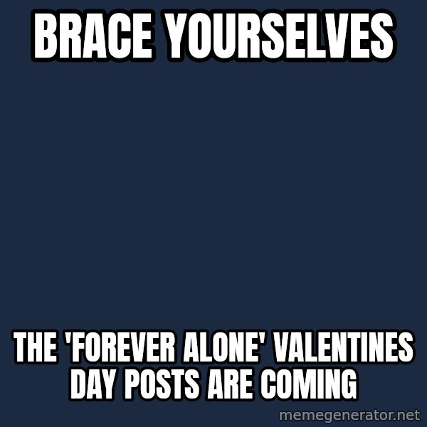 Winter is Coming meme: BRACE YOURSELVES / The 'FOREVER ALONE' VALENTINES DAY POSTS ARE COMING