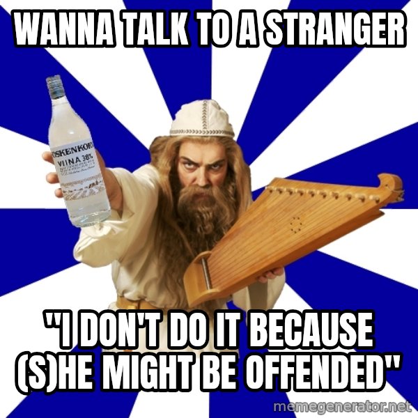 FinnishProblems meme: wanna talk to a stranger / "I don't do it because (S)he might be offended"