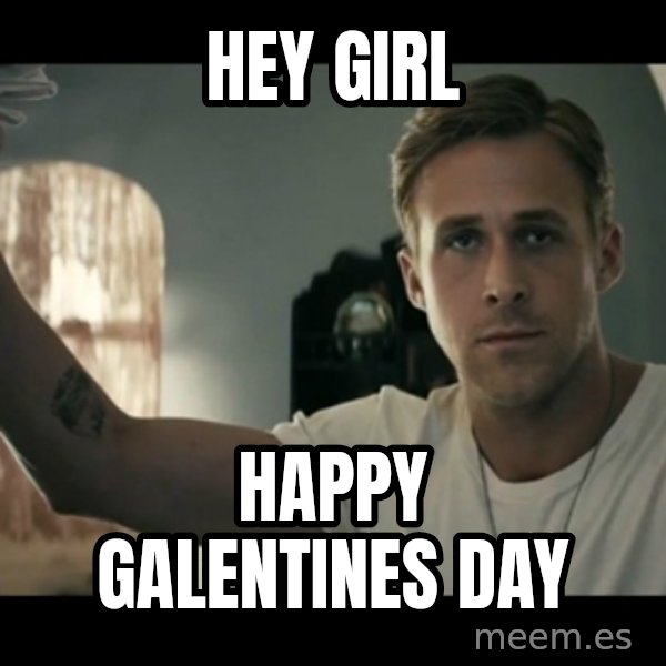 ryan gosling hey girl meme: hEY GIRL / HAPPY GALENTINES DAY