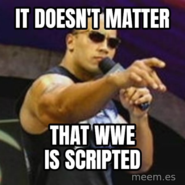 Dwayne 'The Rock' Johnson meme: it doesn't matter / that wwe is scripted