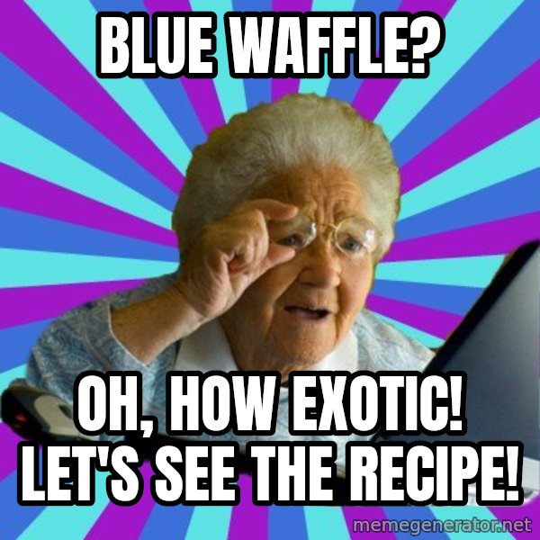old lady meme: blue waffle? / oh, how exotic! let's see the recipe!