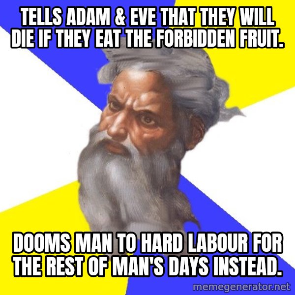 Advice God meme: Tells Adam & Eve that they will die if they eat the forbidden fruit. / DOOMS MAN TO HARD LABOUR FOR THE REST OF MAN'S DAYS instead.