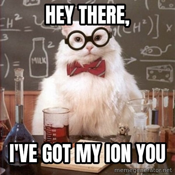 Science Cat meme: Hey there, / I've got my ion you