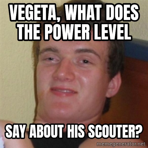 Really highguy meme: Vegeta, what does the power level / say about his scouter?