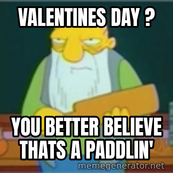 Jasper Beardly meme: Valentines day ? / You better believe thats a paddlin'