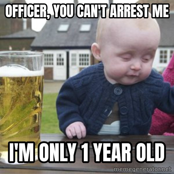 drunk baby 1 meme: Officer, you can't arrest me / I'm only 1 year old