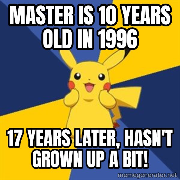 Pokemon Logic  meme: Master is 10 Years Old in 1996 / 17 Years later, hasn't grown up a bit!