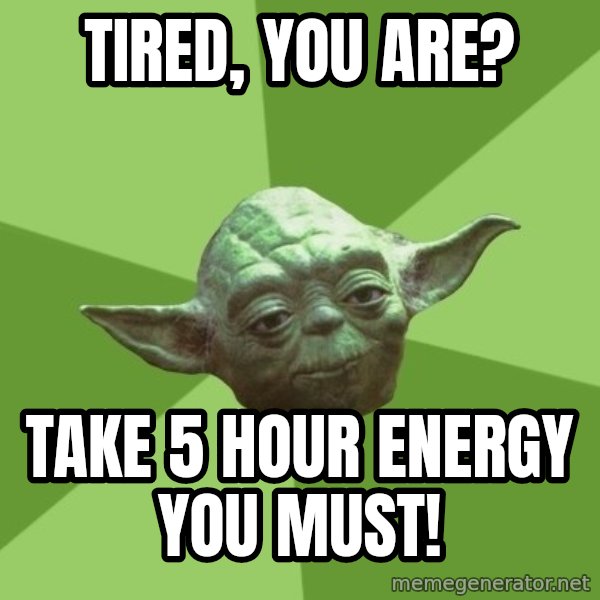 Advice Yoda Gives meme: tired, you are? / take 5 hour energy you must!