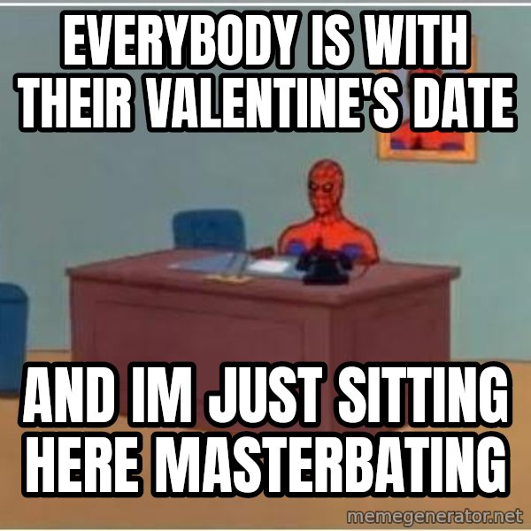 Spiderman Desk meme: EVERYBODY is with their valentine's date / and im just sitting here masterbating