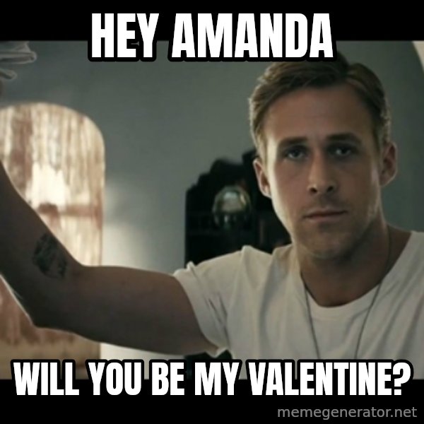 ryan gosling hey girl meme: Hey Amanda / Will you be my valentine?