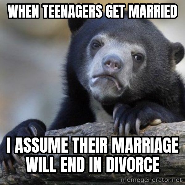 Confession Bear meme: when teenagers get married / i assume their marriage will end in divorce