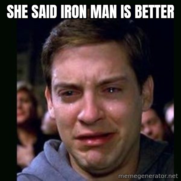 crying peter parker meme: SHE SAID IRON MAN IS BETTER