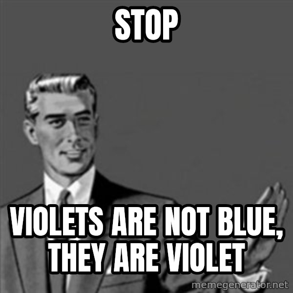 Correction Guy meme: Stop / Violets are not blue, They are VIOLET