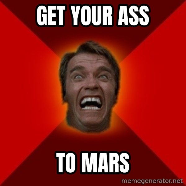 Angry Arnold meme: get your ass / to mars