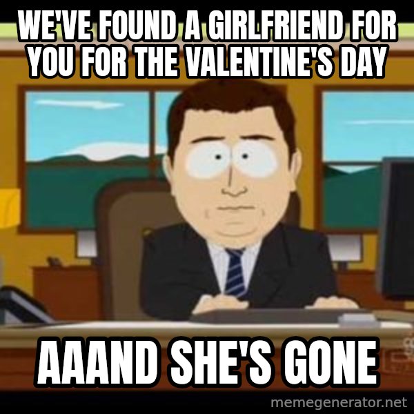 south park aand it's gone meme: we've found a girlfriend for you for the valentine's day / aaand she's gone