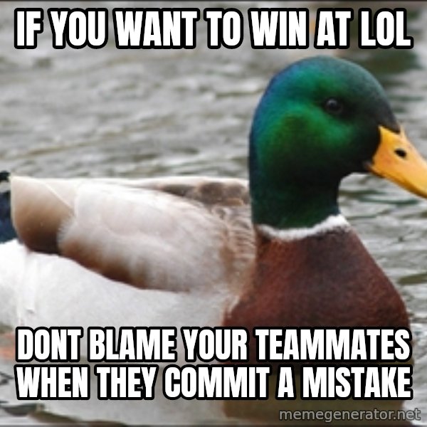 Actual Advice Mallard 1 meme: If you want to win at lol / dont blame your teammates when they commit a mistake